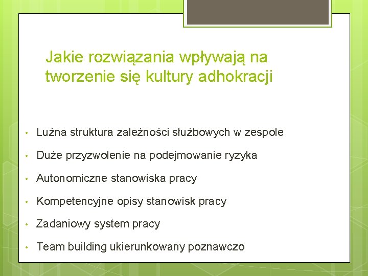 Jakie rozwiązania wpływają na tworzenie się kultury adhokracji • Luźna struktura zależności służbowych w