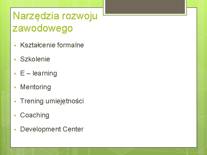 Narzędzia rozwoju zawodowego • Kształcenie formalne • Szkolenie • E – learning • Mentoring