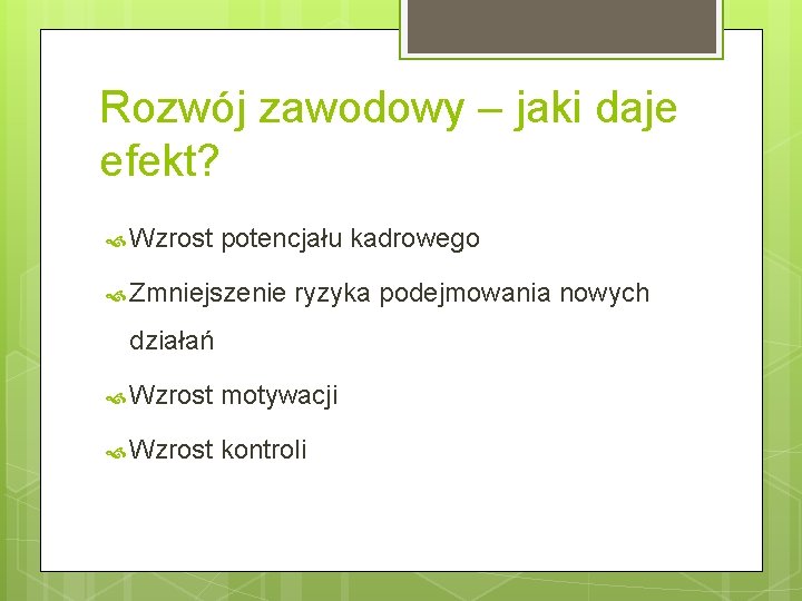 Rozwój zawodowy – jaki daje efekt? Wzrost potencjału kadrowego Zmniejszenie ryzyka podejmowania nowych działań