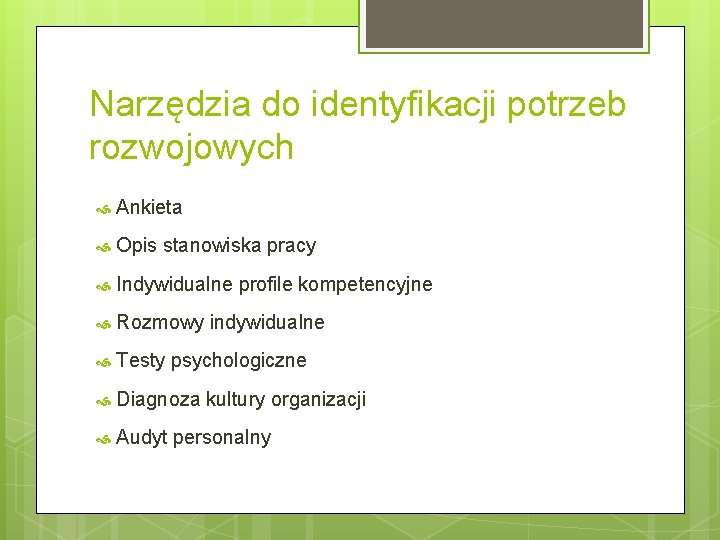 Narzędzia do identyfikacji potrzeb rozwojowych Ankieta Opis stanowiska pracy Indywidualne profile kompetencyjne Rozmowy indywidualne