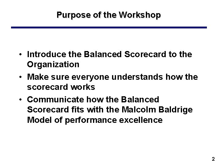 Purpose of the Workshop • Introduce the Balanced Scorecard to the Organization • Make