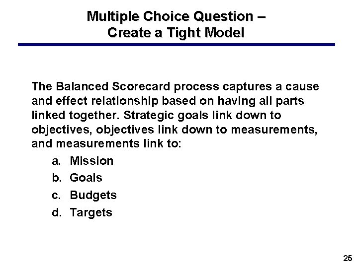 Multiple Choice Question – Create a Tight Model The Balanced Scorecard process captures a