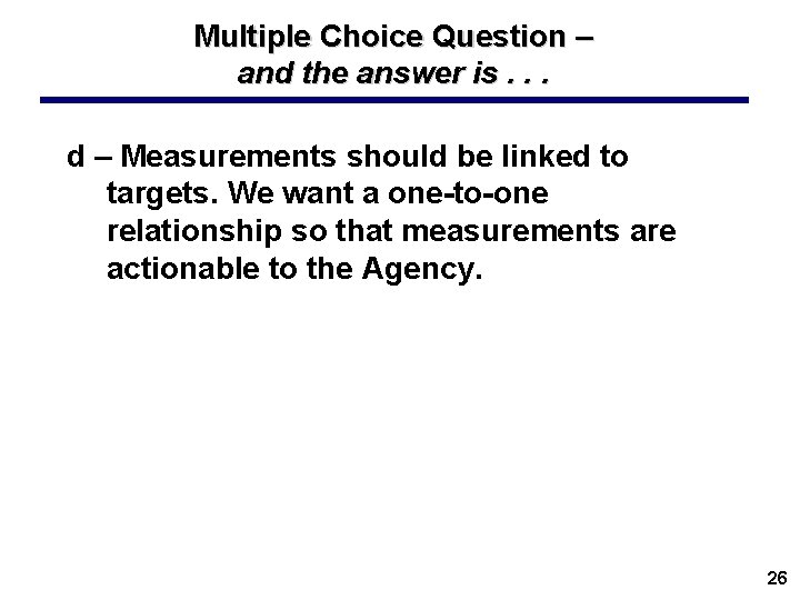 Multiple Choice Question – and the answer is. . . d – Measurements should