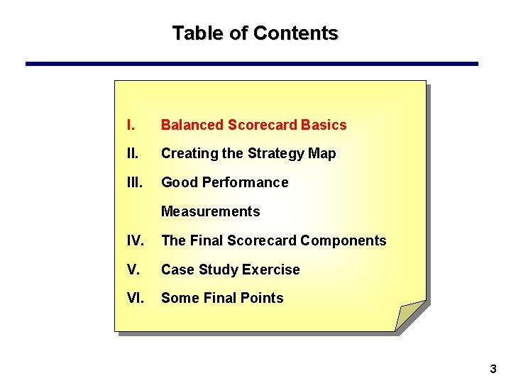 Table of Contents I. Balanced Scorecard Basics II. Creating the Strategy Map III. Good