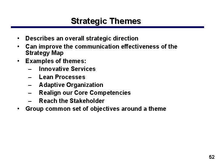 Strategic Themes • Describes an overall strategic direction • Can improve the communication effectiveness