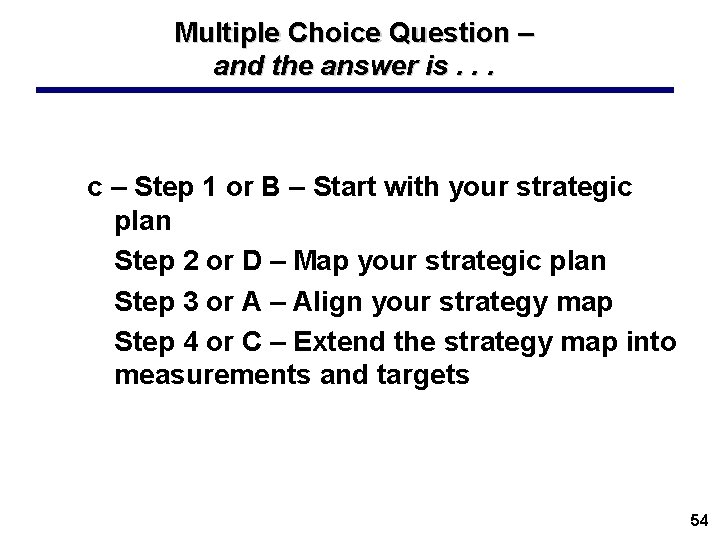 Multiple Choice Question – and the answer is. . . c – Step 1