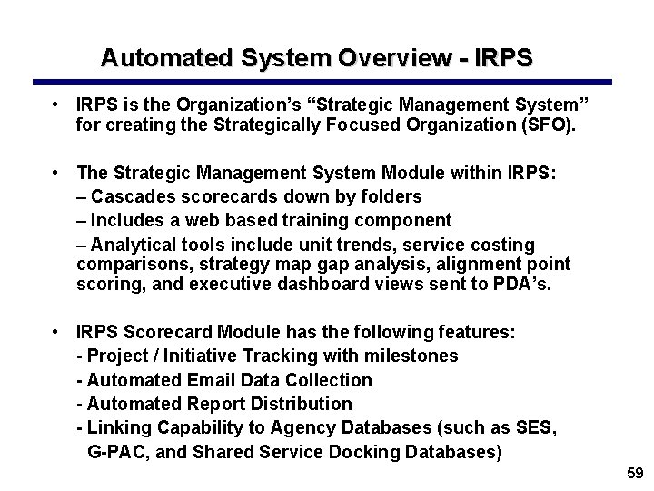 Automated System Overview - IRPS • IRPS is the Organization’s “Strategic Management System” for