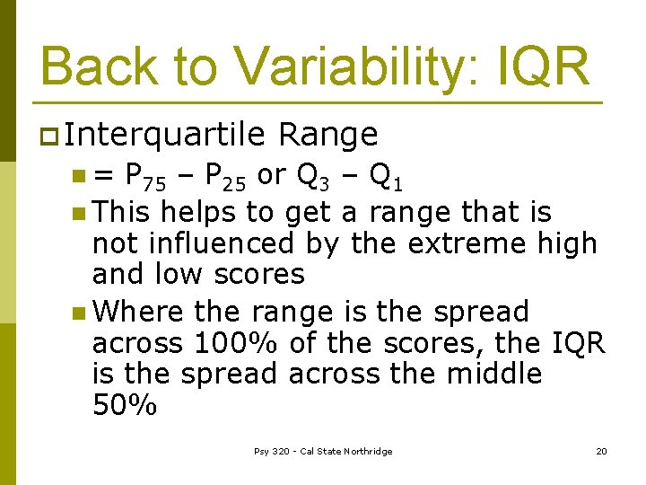 Back to Variability: IQR p Interquartile Range n= P 75 – P 25 or