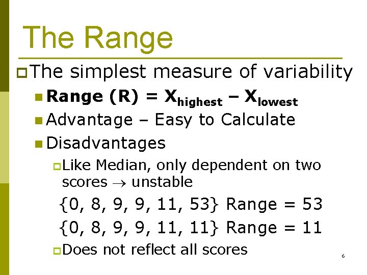 The Range p The simplest measure of variability n Range (R) = Xhighest –