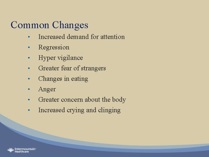 Common Changes • • Increased demand for attention Regression Hyper vigilance Greater fear of