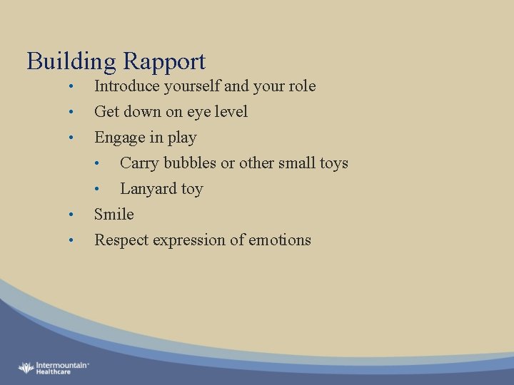 Building Rapport • • • Introduce yourself and your role Get down on eye