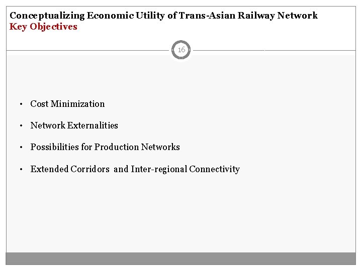 Conceptualizing Economic Utility of Trans-Asian Railway Network Key Objectives 16 • Cost Minimization •