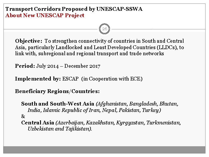 Transport Corridors Proposed by UNESCAP-SSWA About New UNESCAP Project 26 Objective: To strengthen connectivity