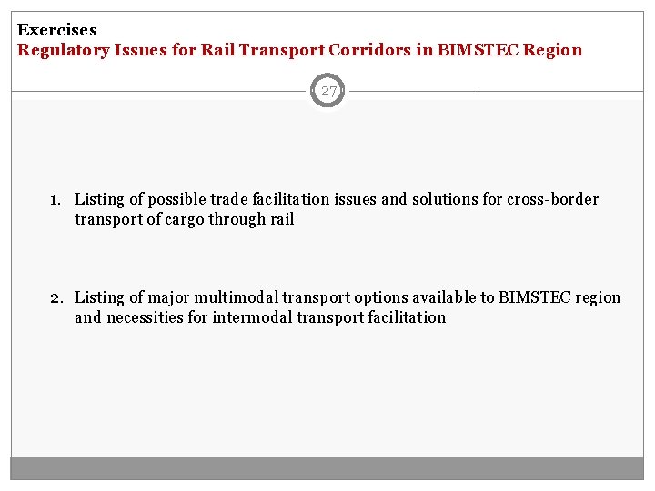 Exercises Regulatory Issues for Rail Transport Corridors in BIMSTEC Region 27 1. Listing of