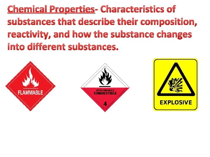 Chemical Properties- Characteristics of substances that describe their composition, reactivity, and how the substance