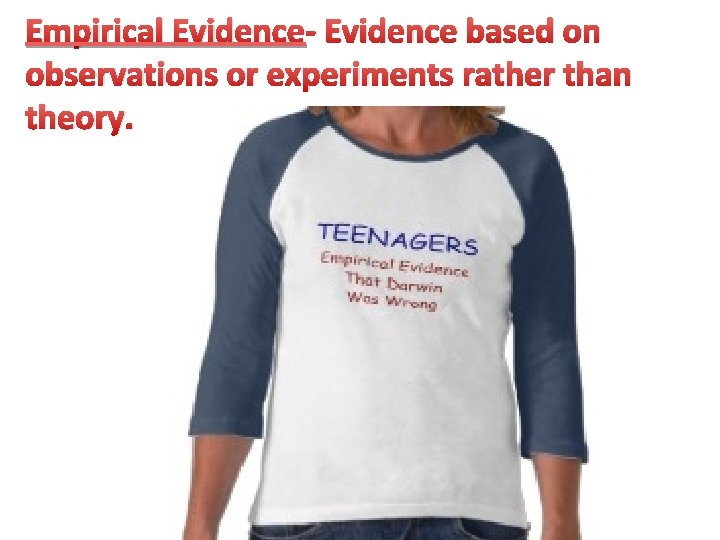 Empirical Evidence- Evidence based on observations or experiments rather than theory. 