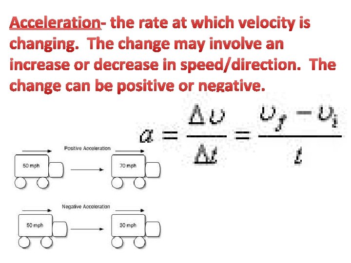 Acceleration- the rate at which velocity is changing. The change may involve an increase