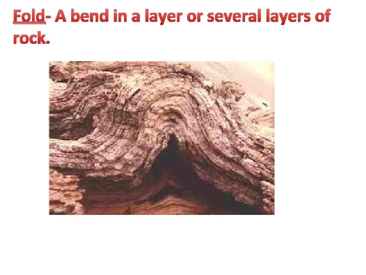Fold- A bend in a layer or several layers of rock. 