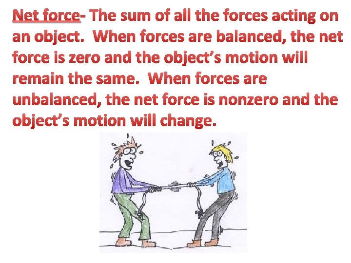 Net force- The sum of all the forces acting on an object. When forces