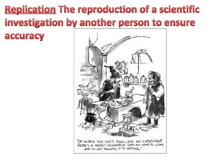 Replication The reproduction of a scientific investigation by another person to ensure accuracy )