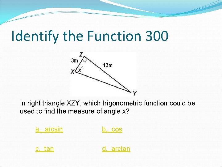Identify the Function 300 In right triangle XZY, which trigonometric function could be used Identify the Function 300 In right triangle XZY, which trigonometric function could be used