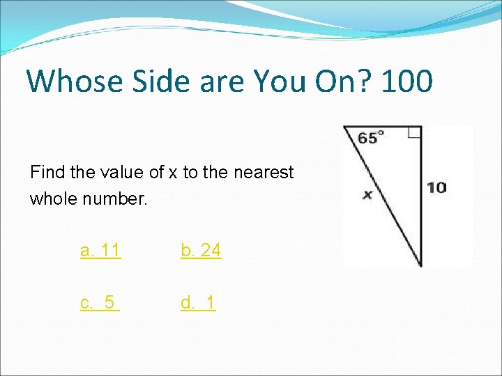 Whose Side are You On? 100 Find the value of x to the nearest Whose Side are You On? 100 Find the value of x to the nearest