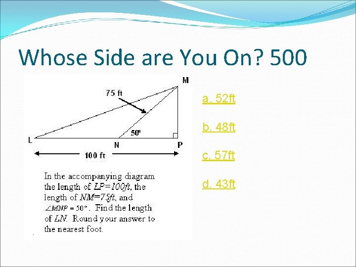 Whose Side are You On? 500 a. 52 ft b. 48 ft c. 57 Whose Side are You On? 500 a. 52 ft b. 48 ft c. 57