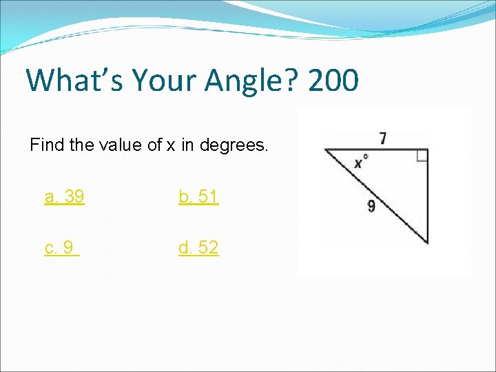 What’s Your Angle? 200 Find the value of x in degrees. a. 39 b. What’s Your Angle? 200 Find the value of x in degrees. a. 39 b.