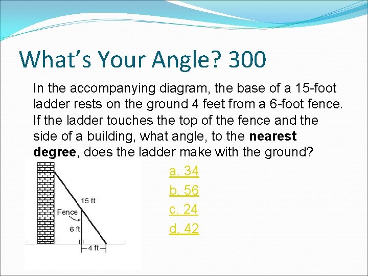 What’s Your Angle? 300 In the accompanying diagram, the base of a 15 -foot What’s Your Angle? 300 In the accompanying diagram, the base of a 15 -foot