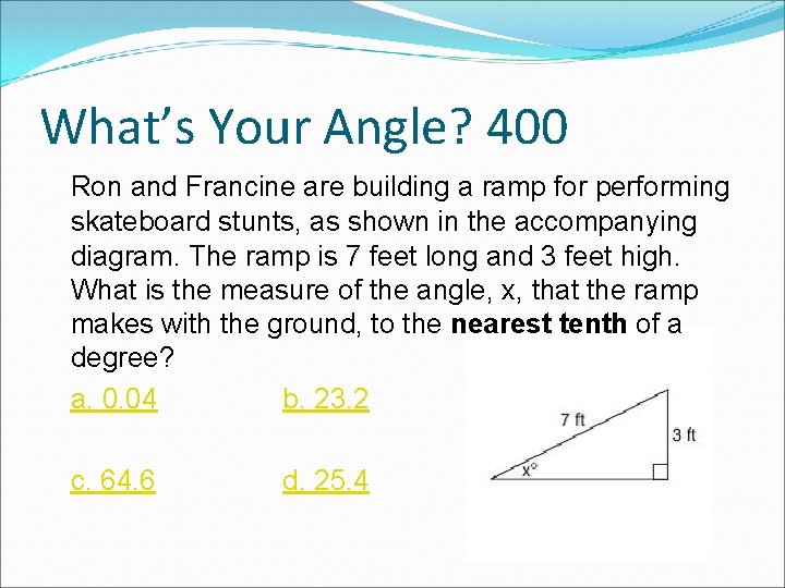 What’s Your Angle? 400 Ron and Francine are building a ramp for performing skateboard What’s Your Angle? 400 Ron and Francine are building a ramp for performing skateboard
