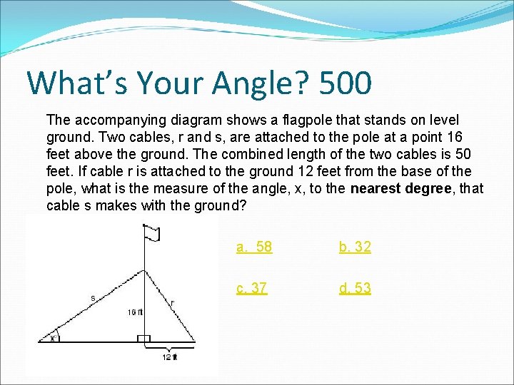 What’s Your Angle? 500 The accompanying diagram shows a flagpole that stands on level What’s Your Angle? 500 The accompanying diagram shows a flagpole that stands on level