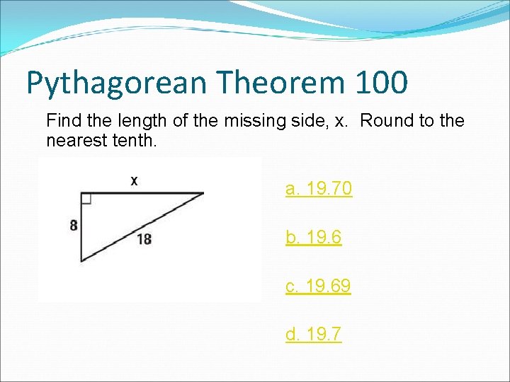 Pythagorean Theorem 100 Find the length of the missing side, x. Round to the Pythagorean Theorem 100 Find the length of the missing side, x. Round to the