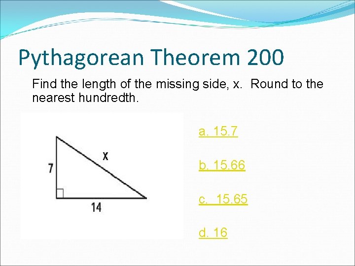 Pythagorean Theorem 200 Find the length of the missing side, x. Round to the Pythagorean Theorem 200 Find the length of the missing side, x. Round to the