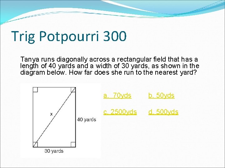 Trig Potpourri 300 Tanya runs diagonally across a rectangular field that has a length Trig Potpourri 300 Tanya runs diagonally across a rectangular field that has a length