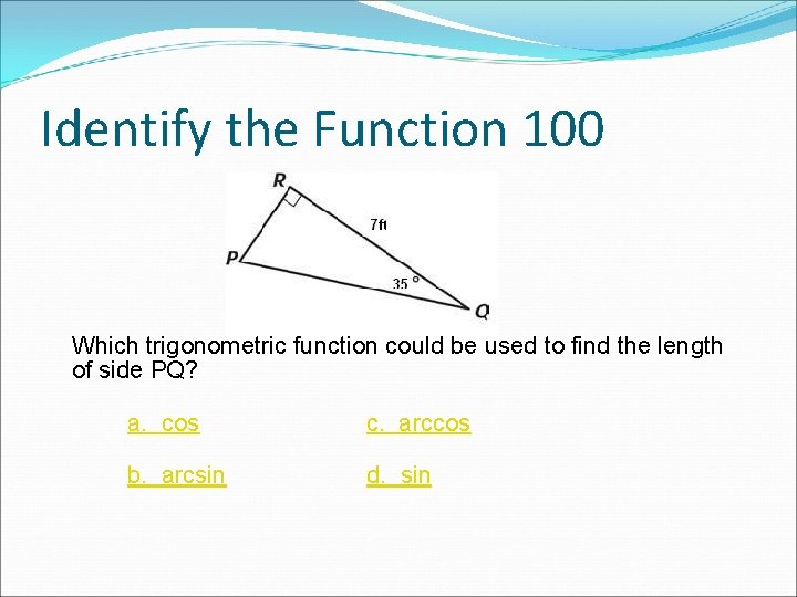 Identify the Function 100 Which trigonometric function could be used to find the length Identify the Function 100 Which trigonometric function could be used to find the length