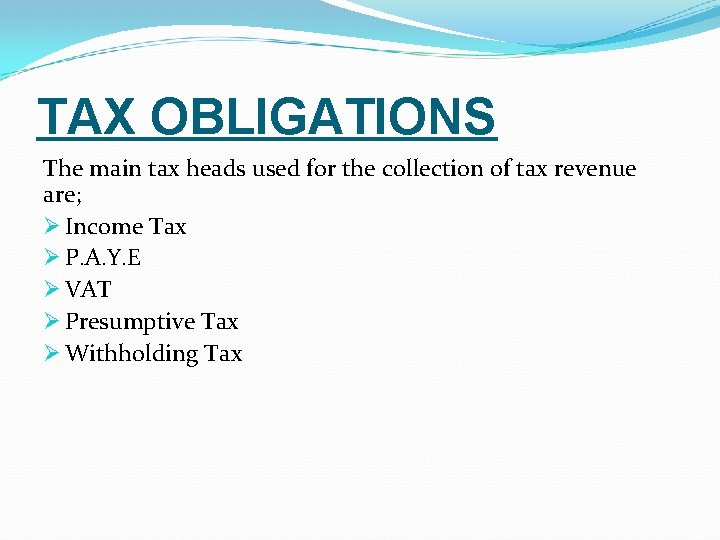 TAX OBLIGATIONS The main tax heads used for the collection of tax revenue are;