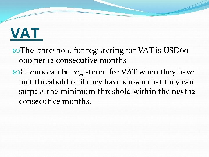 VAT The threshold for registering for VAT is USD 60 000 per 12 consecutive
