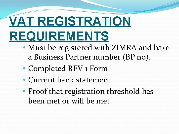 VAT REGISTRATION REQUIREMENTS • Must be registered with ZIMRA and have a Business Partner