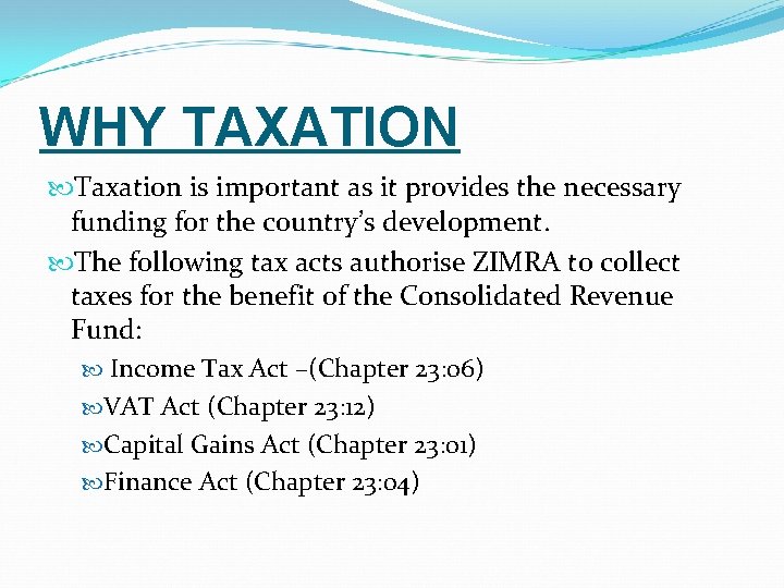 WHY TAXATION Taxation is important as it provides the necessary funding for the country’s