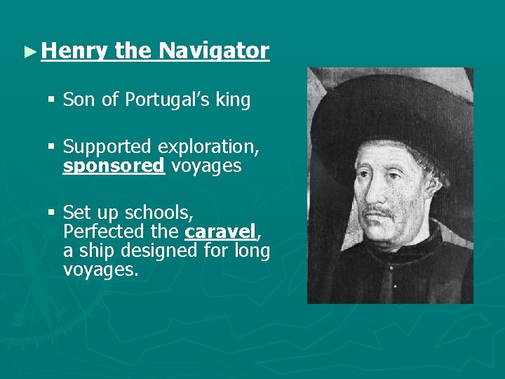 ► Henry the Navigator § Son of Portugal’s king § Supported exploration, sponsored voyages