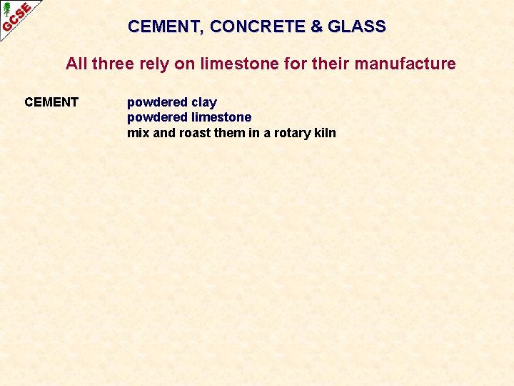 CEMENT, CONCRETE & GLASS All three rely on limestone for their manufacture CEMENT powdered