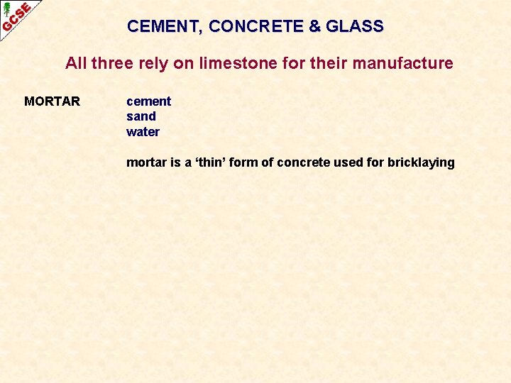 CEMENT, CONCRETE & GLASS All three rely on limestone for their manufacture MORTAR cement