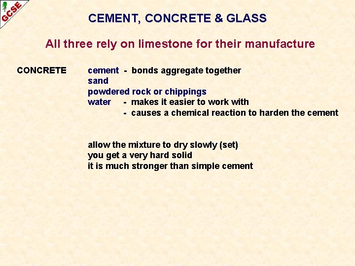 CEMENT, CONCRETE & GLASS All three rely on limestone for their manufacture CONCRETE cement