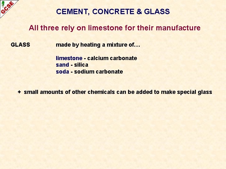 CEMENT, CONCRETE & GLASS All three rely on limestone for their manufacture GLASS made