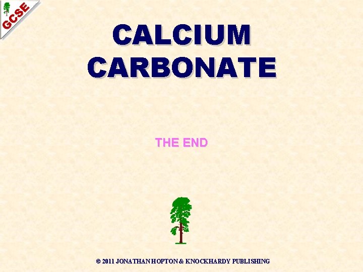 CALCIUM CARBONATE THE END © 2011 JONATHAN HOPTON & KNOCKHARDY PUBLISHING 