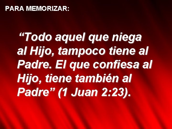 PARA MEMORIZAR: “Todo aquel que niega al Hijo, tampoco tiene al Padre. El que