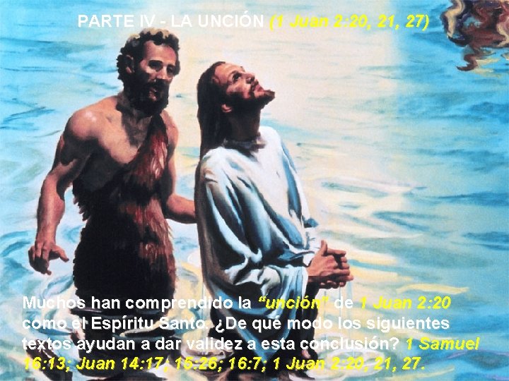 PARTE IV - LA UNCIÓN (1 Juan 2: 20, 21, 27) Muchos han comprendido