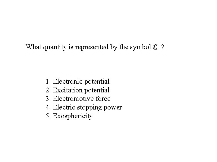 What quantity is represented by the symbol 1. Electronic potential 2. Excitation potential 3.