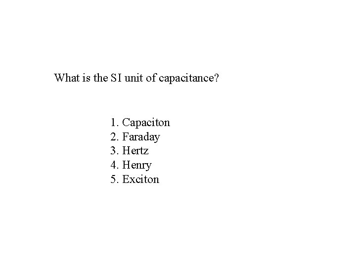 What is the SI unit of capacitance? 1. Capaciton 2. Faraday 3. Hertz 4.