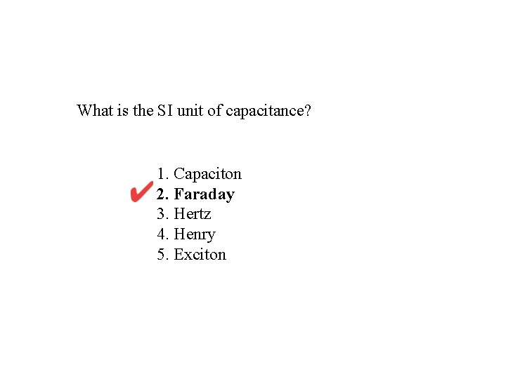 What is the SI unit of capacitance? 1. Capaciton 2. Faraday 3. Hertz 4.